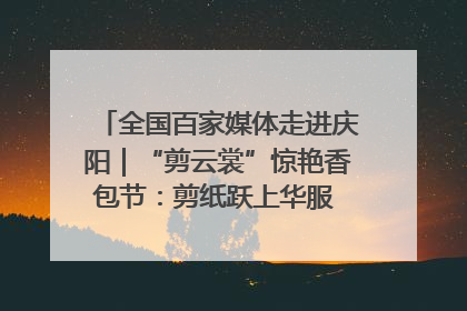 全国百家媒体走进庆阳｜“剪云裳”惊艳香包节：剪纸跃上华服 非遗焕发新彩